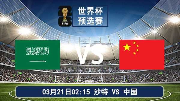 03月21日 世界杯预选赛 沙特vs中国比赛前瞻分析