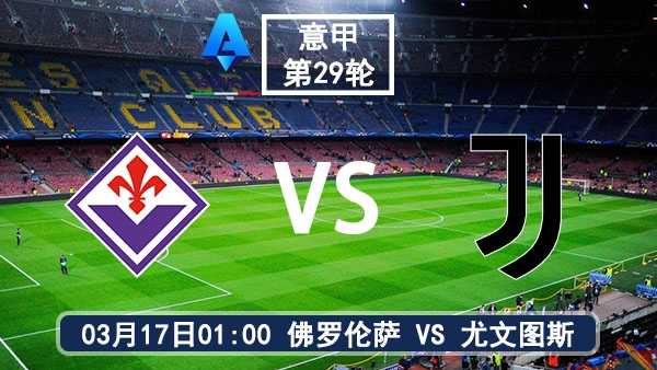 03月17日 意甲第29轮 佛罗伦萨vs尤文图斯比赛前瞻分析