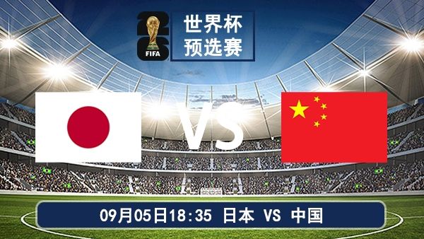 09月05日 世界杯预选赛直播:日本vs中国比赛前瞻分析