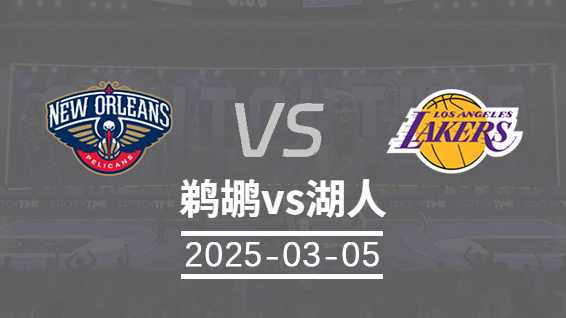 2025年03月05日NBA常规赛 鹈鹕vs湖人直播前瞻分析