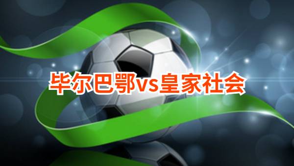11月25日 西甲第14轮 毕尔巴鄂竞技vs皇家社会直播及前瞻