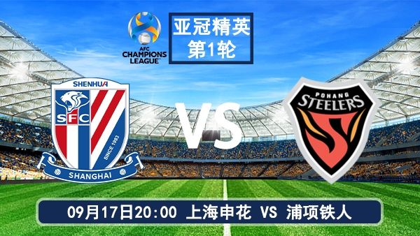 09月17日 亚冠精英赛第1轮 上海申花vs浦项铁人及前瞻分析