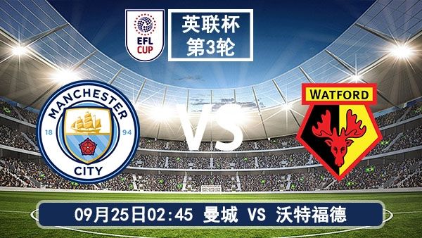 09月25日 英联杯第3轮 曼城vs沃特福德直播及前瞻分析