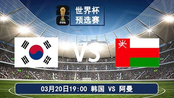 03月20日 世界杯预选赛 韩国vs阿曼比赛前瞻分析