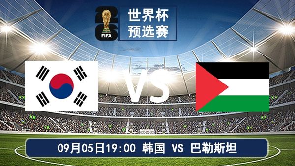 09月05日 世界杯预选赛直播:韩国vs巴勒斯坦比赛前瞻分析