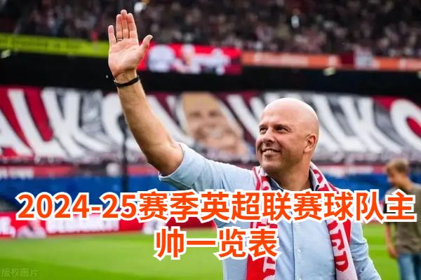 2024-25赛季英超联赛20支球队主帅一览表