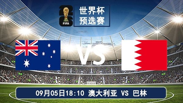 09月05日 世界杯预选赛直播：澳大利亚vs巴林比赛前瞻分析