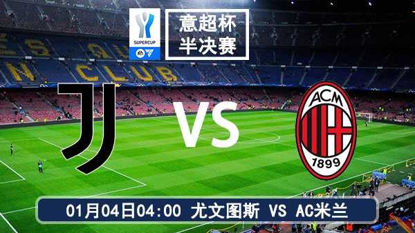 01月04日 意超杯半决赛 尤文图斯vsAC米兰比赛前瞻分析