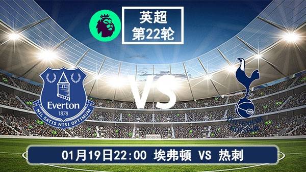 01月19日 英超第22轮 埃弗顿vs热刺比赛前瞻分析
